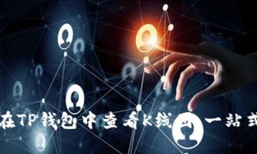 如何在TP钱包中查看K线图：一站式指南