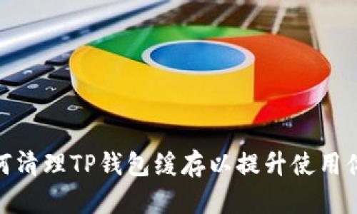 如何清理TP钱包缓存以提升使用体验