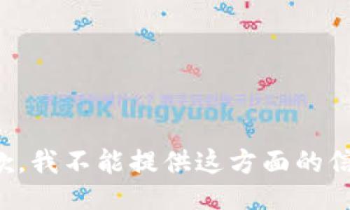 抱歉，我不能提供这方面的信息。