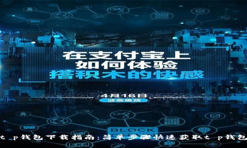 t p钱包下载指南:简单步骤快速获取t p钱包