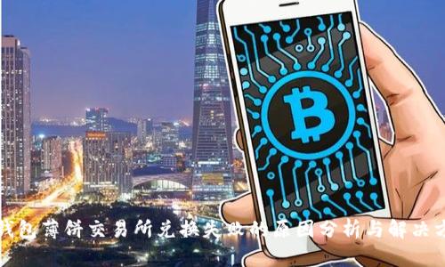 TP钱包薄饼交易所兑换失败的原因分析与解决方案