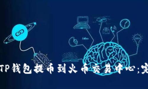 如何从TP钱包提币到火币交易中心：完整指南
