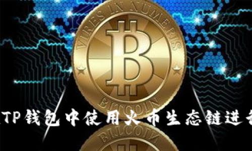 如何在TP钱包中使用火币生态链进行换币？