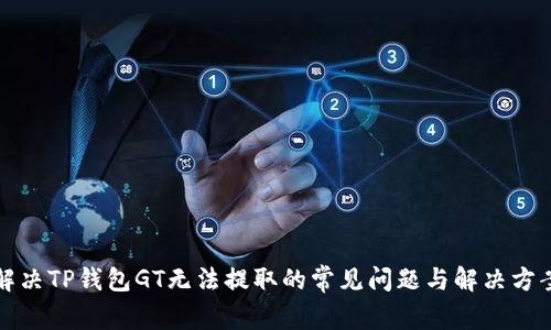 解决TP钱包GT无法提取的常见问题与解决方案