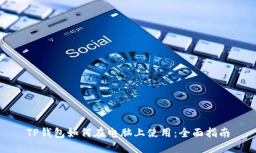 TP钱包如何在电脑上使用：全面指南