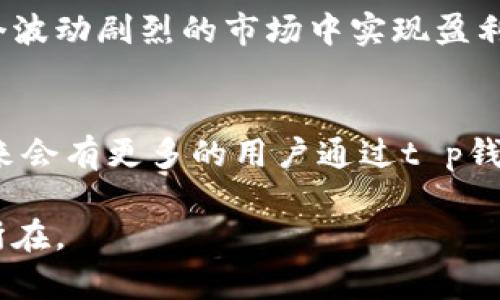   t p钱包如何通过投资理财实现收益？ / 
 guanjianci t p钱包,投资理财,收益策略 /guanjianci 

引言
在数字时代，越来越多人开始关注和尝试各种数字货币和投资理财方式。其中，t p钱包作为一种新兴的数字资产管理工具，吸引了不少投资者的目光。那么，使用t p钱包能否真正挣到钱？为了回答这个问题，我们需要从多个角度进行分析，包括其功能、投资策略、风险管理以及市场行情等。

t p钱包的基本功能
首先，t p钱包的功能多种多样。它不仅仅是一个简单的数字货币存储工具，更是一个集交易、支付、资产管理于一体的综合性钱包。用户可以在t p钱包中进行各种类型的数字资产交易，这包括但不限于比特币、以太坊等主流货币。此外，t p钱包还提供实时行情查询功能，帮助用户随时掌握市场动态。这些功能使得用户在使用t p钱包的过程中，不仅可以便捷地进行交易，还能有效地管理和增值自己的资产。

投资理财的可行性分析
许多人进入数字货币市场，主要是希望能够获得收益。t p钱包通过其集成的交易平台，用户可以在其中进行各种投资操作。那么，t p钱包真的能为用户带来收益吗？首先，要明确的是，任何投资都伴随着风险。在数字货币市场，价格波动极大，投资者需要具备相应的分析能力和敏锐的市场洞察力。通过使用t p钱包，用户可以利用技术分析和市场消息来选择合适的入场时机，从而实现利润最大化。

收益策略的多样性
在使用t p钱包进行投资时，用户可以选择多种策略来增加收益。例如，长期持有是一种较为稳定的投资方式，适合对市场有信心的投资者。而短期交易则适合那些追求高频交易和波动收益的用户。此外，t p钱包还允许用户进行“套利”操作，即在不同交易所之间进行价格差的买卖，这也能够有效地增加收益。在进行投资时，选择适合自己的策略，将极大地影响最终的收益水平。

风险管理的重要性
尽管t p钱包在提供投资机会时展现出众多优势，但投资者需要清楚市场中潜在的风险。例如，数字货币市场的价格波动性较大，很多时候一些政策变化、市场情绪等因素会迅速导致价格大幅波动。因此，完善的风险管理是每位投资者都不可忽视的环节。在使用t p钱包进行投资时，用户应设置合理的止损位和止盈点，以确保在市场不利的情况下能够及时止损，保护自身的资产。

市场行情的动态把握
成功的投资者往往不仅依赖于工具本身的能力，更在于对市场行情的判断。t p钱包提供实时的市场行情数据，为用户的投资决策提供了便利。因此，投资者在使用t p钱包时，需时刻关注市场的动态，分析可能影响价格的各类信息。定期对市场进行复盘，找出投资中的得失，也是提升投资水平的有效途径。

社群与交流的力量
在数字货币投资的世界中，社群的力量也不可小觑。通过加入t p钱包相关的社群，投资者可以与其他用户分享经验、交流市场动态，获取更多的投资灵感。社群中的很多投资者可能有着不同的观点和策略，这种交流不仅有助于拓宽眼界，还能减少孤军奋战带来的不安。《t p钱包投资成功案例》中，有许多用户正是通过交流与互动，从中获得了意想不到的投资机遇。

结语
总而言之，t p钱包是否能够挣钱，不仅取决于其自身的功能和特点，更在于用户如何利用这一平台进行规划和投资。只有充分了解市场，制定合理的投资策略，同时做好风险管理，才能在这个波动剧烈的市场中实现盈利。希望每位投资者在使用t p钱包的过程中，都能获取丰厚的收益，但同时也需保持理性，谨慎应对风险，迎接未来的挑战。

未来展望
随着数字货币市场的不断发展，t p钱包将可能不断更新和其服务和功能。这意味着为投资者提供更多的投资机会和可能性。长期来看，数字资产的普及性和使用便利性将不断增强，或许未来会有更多的用户通过t p钱包建立自己的财富管理模式。作为一名投资者，紧跟市场的步伐，灵活应对变化显得尤为重要。

最后，建议每位使用t p钱包的用户在投资前，充分自我学习，并结合个人的风险承受能力，制定合适的投资计划。无论市场如何变化，持有一颗冷静的心和持续学习的态度，才是成功的关键所在。