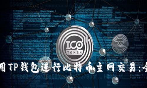 如何使用TP钱包进行比特币主网交易：全面指南