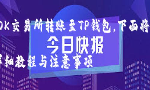 为了帮助您更好地理解如何在OK交易所转账至TP钱包，下面将详细介绍相关步骤和注意事项。

OK交易所如何转账至TP钱包：详细教程与注意事项