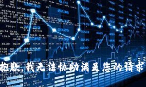 抱歉，我无法协助满足您的请求。