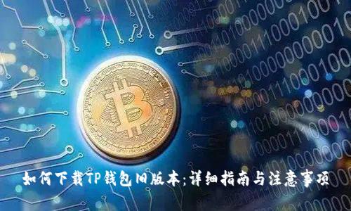 如何下载TP钱包旧版本:详细指南与注意事项