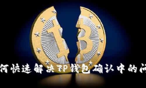 如何快速解决TP钱包确认中的问题
