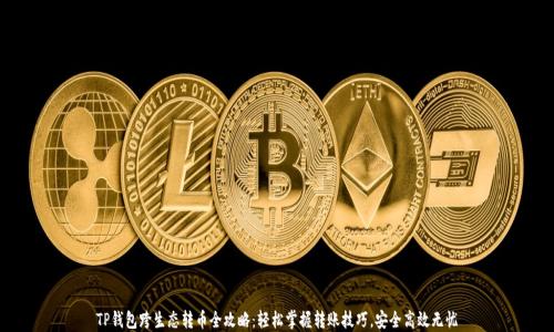 
TP钱包跨生态转币全攻略：轻松掌握转账技巧，安全高效无忧